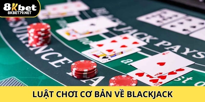 Luật lệ cơ bản về cách chơi blackjack cần biết 