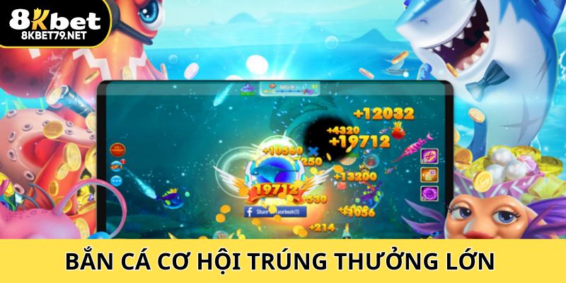 Bắn cá là sảnh game mang đến cơ hội trúng thưởng lớn 