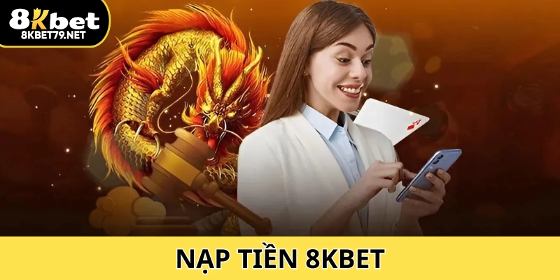 Nạp Tiền 8Kbet: Tổng Hợp 3 Cách Thực Hiện Nhanh, An Toàn